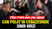 Can Polat'ın cenazesinde sinir krizi: Dilan Polat yere yığılıp ağladı