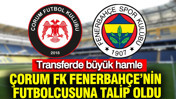 Çorum FK Fenerbahçe’nin futbolcusuna talip oldu: Transferde büyük hamle