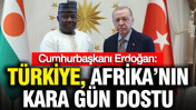 Cumhurbaşkanı Erdoğan: Türkiye, Afrika'nın kara gün dostu