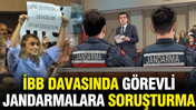 İBB Davasında görevli jandarmalara idari soruşturma