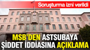 MSB'den astsubaya şiddet iddiasına açıklama: Soruşturma izni verildi