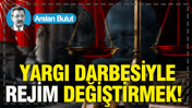 Yargı darbesiyle rejim değiştirmek