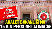 Akın Gürlek duyurdu: Adalet Bakanlığı'na 15 bin personel alınacak