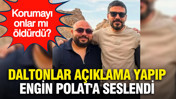 Korumayı onlar mı öldürdü? Daltonlar açıklama yapıp Engin Polat'a seslendi