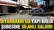 Diyarbakır'da Yapı Kredi şubesine silahlı saldırı