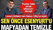 Levent Gültekin’den Bakan Çiftçi’ye tepki: Sen önce Esenyurt'u mafyadan temizle
