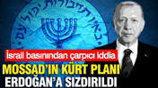 MOSSAD'ın Kürt planı Erdoğan'a sızdırıldı: İsrail basınından çarpıcı iddia