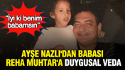 Ayşe Nazlı'dan babası Reha Muhtar'a duygusal veda: “İyi ki benim babamsın”