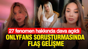OnlyFans soruşturmasında flaş gelişme: 27 fenomen hakkında dava açıldı