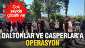 Daltonlar ve Casperlar soruşturmasında yeni operasyon: 22 şüpheli gözaltında