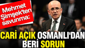 Mehmet Şimşek'ten savunma: Cari açık Osmanlı'dan beri sorun