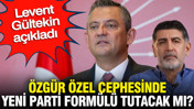 Özgür Özel cephesinde yeni parti fomülü tutacak mı? Levent Gültekin açıkladı