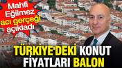 Türkiye'deki konut fiyatları balon: Mahfi Eğilmez acı gerçeği açıkladı