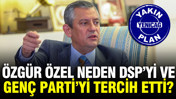 Özgür Özel neden DSP’yi ve Genç Parti’yi tercih etti?