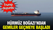 Hürmüz Boğazı'ndan gemiler geçmeye başladı