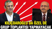 Kemal Kılıçdaroğlu da Özgür Özel de grup toplantısı yapmayacak