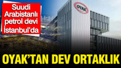 OYAK’tan dev ortaklık: Suudi Arabistanlı petrol devi İstanbul’da