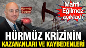 Mahfi Eğilmez Hürmüz'ün bilançosunu açıkladı: Kazananlar ve kaybedenler