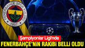 Şampiyonlar Ligi'nde Fenerbahçe'nin rakibi belli oldu