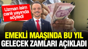 SGK uzmanı Emin Yılmaz emekli maaşına bu yıl gelecek zamları açıkladı
