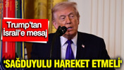 Trump’tan İsrail’e mesaj: 'Sağduyulu hareket etmeli'