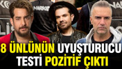 8 &uuml;nl&uuml;n&uuml;n uyuşturucu testi pozitif &ccedil;ıktı: Sonu&ccedil;lar belli oldu