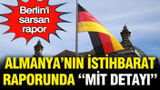 Berlin&rsquo;i sarsan rapor: Almanya&rsquo;nın istihbarat raporunda &ldquo;MİT detayı&rdquo;