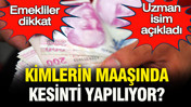 Emekliler dikkat: Kimlerin maaşında kesinti yapılıyor? Uzman isim a&ccedil;ıkladı