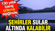 Şehirler sular altında kalabilir: 130 yıllık dev baraj çökme eşiğinde