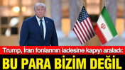 Trump, İran fonlarının iadesine kapıyı araladı: Bu para bizim değil
