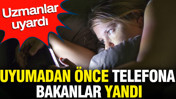 Uyumadan önce telefona bakanlar yandı: Uzmanlar uyardı