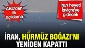 İran, Hürmüz Boğazı'nı yeniden kapattı