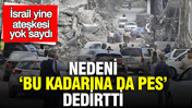 İsrail yine ateşkesi yok saydı: Nedeni ‘Bu kadarına da pes’ dedirtti