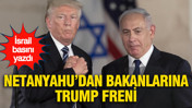 İsrail basını yazdı: Netanyahu’dan bakanlarına Trump freni