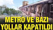 Metro ve bazı yollar kapatıldı