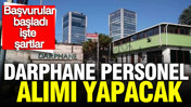 Darphane personel alacak: Başvuru süreci başladı, detaylar dikkat çekiyor