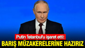 Putin 'İstanbul'u işaret etti: Barış m&uuml;zakerelerine hazırız