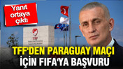 TFF'den Paraguay ma&ccedil;ı i&ccedil;in FIFA'ya başvuru: Yanıt ortaya &ccedil;ıktı