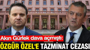 Akın Gürlek dava açmıştı: Özgür Özel'e tazminat cezası