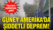 Güney Amerika'da şiddetli deprem: Tsunami açıklaması geldi