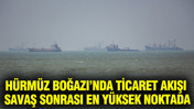 Hürmüz Boğazı’nda ticaret akışı savaş sonrası en yüksek noktada