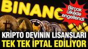 Kripto devi Binance'ın lisansları tek tek iptal edildi, kullanıcılar perişan oldu
