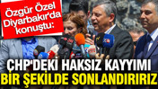 Özgür Özel Diyarbakır'da konuştu: CHP'deki haksız kayyımı bir şekilde sonlandırırız