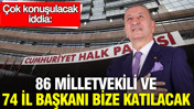 CHP'den 86 milletvekili ve 74 il başkanı bize katılacak: Çok konuşulacak iddia
