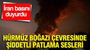 Hürmüz Boğazı çevresinde şiddetli patlama sesleri