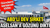 ABD’li şirket Türkiye’nin savunma sanayi devi Aselsan’a gözünü dikti: Gündemi sarsacak iddia