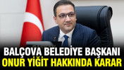 Balçova Belediye Başkanı Onur Yiğit hakkında karar