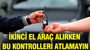 İkinci el araç alacaklar dikkat: Bu kontrolleri atlamayın