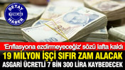 19 milyon işçi sıfır zam alacak, asgari ücretli 7 bin 300 lira kaybedecek