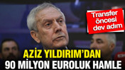 Aziz Yıldırım'dan 90 milyon euroluk hamle
